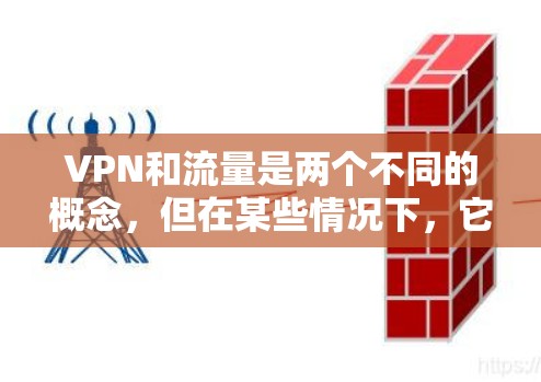 VPN和流量是两个不同的概念,但在某些情况下,它们之间可能有联系。以下是关于这两个词的一些信息