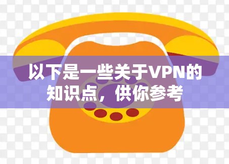 以下是一些关于VPN的知识点,供你参考