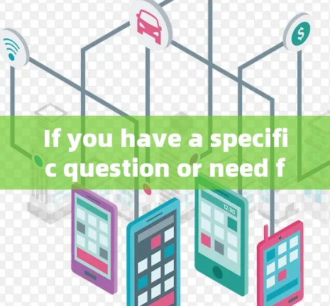 If you have a specific question or need further clarification,feel free to ask! If you have a specific question or need further clarification,feel free to ask!