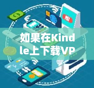如果在Kindle上下载VPN后遇到连接失败问题,提示连接到我的账号,127.1,可能是以下几种情况