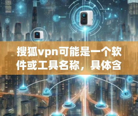 搜狐vpn可能是一个软件或工具名称,具体含义可能因上下文而异。如果你指的是Sniper(安全漏洞扫描工具)或者SneakPwn(漏洞扫描工具)分别提供下载链接和安装步骤