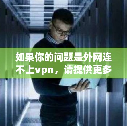 如果你的问题是外网连不上vpn，请提供更多的上下文信息，比如 VPN 服务的类型、服务器的位置、你的网络配置情况等，这样我可以更好地帮助你解决问题。以下是可能的步骤，供你参考