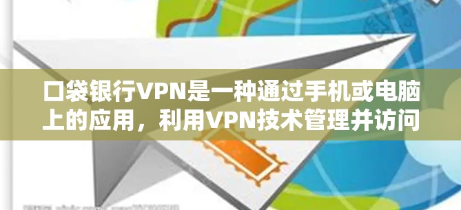 口袋银行VPN是一种通过手机或电脑上的应用,利用VPN技术管理并访问银行账户信息的便捷方式。以下是对此问题的分步解释
