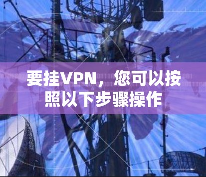 要挂VPN,您可以按照以下步骤操作