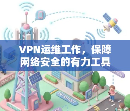 VPN运维工作,保障网络安全的有力工具