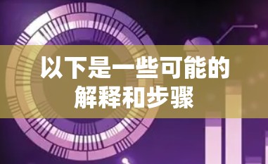 以下是一些可能的解释和步骤