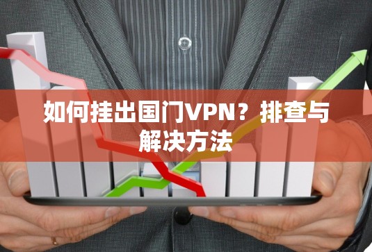 如何挂出国门VPN?排查与解决方法