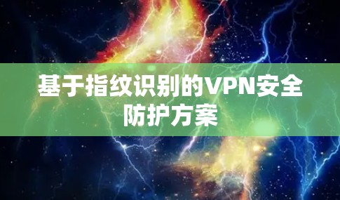 基于指纹识别的VPN安全防护方案