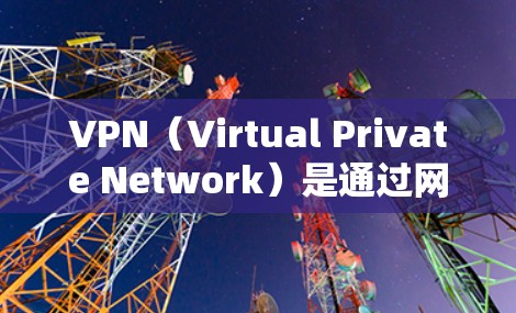 VPN(Virtual Private Network)是通过网络防火墙技术将内部网络与外部网络隔离,实现用户在内部设备之间进行数据和流量加密传输的网络服务。以下是几种免费的VPN软件推荐