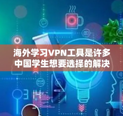 海外学习VPN工具是许多中国学生想要选择的解决方案,帮助他们访问国外的课程、资源等。以下是一些推荐的海外学习VPN工具,供您参考