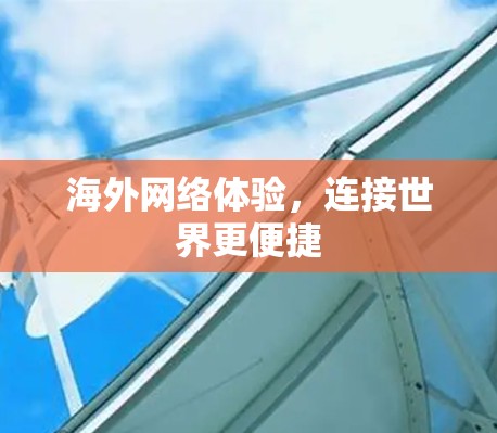海外网络体验,连接世界更便捷