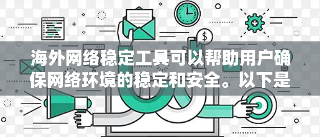海外网络稳定工具可以帮助用户确保网络环境的稳定和安全。以下是一些推荐的工具，涵盖网络稳定性、缓存优化、流量控制和反垃圾系统等方面