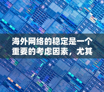 海外网络的稳定是一个重要的考虑因素,尤其是在长期旅行、多次在线访问或移民到海外后,需要确保网络的稳定性和可靠性。以下是一些常见的海外网络稳定解决方案和步骤,帮助您确保网络的稳定 海外网络的稳定是一个重要的考虑因素,尤其是在长期旅行、多次在线访问或移民到海外后,需要确保网络的稳定性和可靠性。以下是一些常见的海外网络稳定解决方案和步骤,帮助您确保网络的稳定
