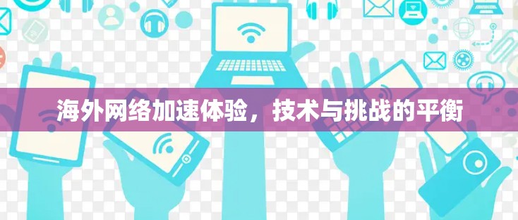 海外网络加速体验,技术与挑战的平衡