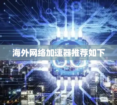 海外网络加速器推荐如下