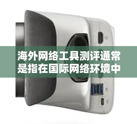 海外网络工具测评通常是指在国际网络环境中使用的工具,这些工具主要用于通信、数据同步、文件管理、云存储、视频通话等目的。以下是一些常见的海外网络工具,并提供一些评价和推荐