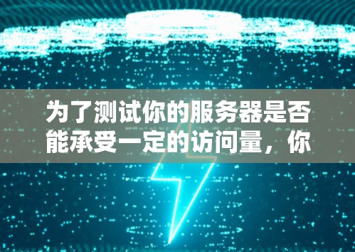 为了测试你的服务器是否能承受一定的访问量,你可以选择以下几种测试平台,每种平台各有其特点和适用场景 为了测试你的服务器是否能承受一定的访问量,你可以选择以下几种测试平台,每种平台各有其特点和适用场景