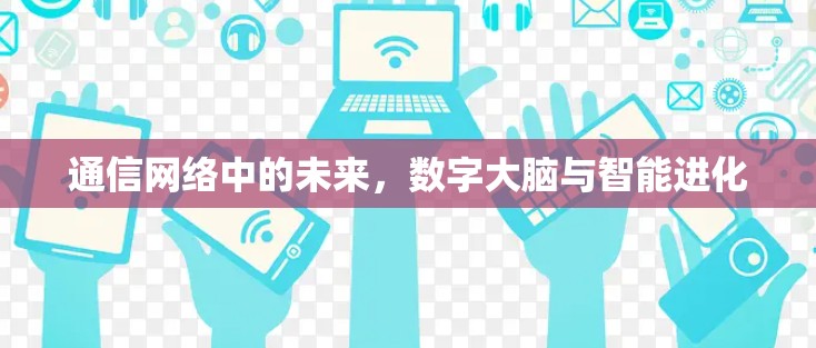 通信网络中的未来，数字大脑与智能进化