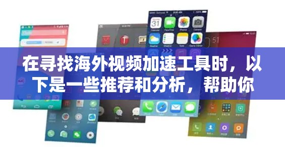 在寻找海外视频加速工具时,以下是一些推荐和分析,帮助你做出明智的选择 在寻找海外视频加速工具时,以下是一些推荐和分析,帮助你做出明智的选择