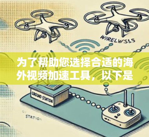 为了帮助您选择合适的海外视频加速工具,以下是一个分步指南和综合的信息 为了帮助您选择合适的海外视频加速工具,以下是一个分步指南和综合的信息