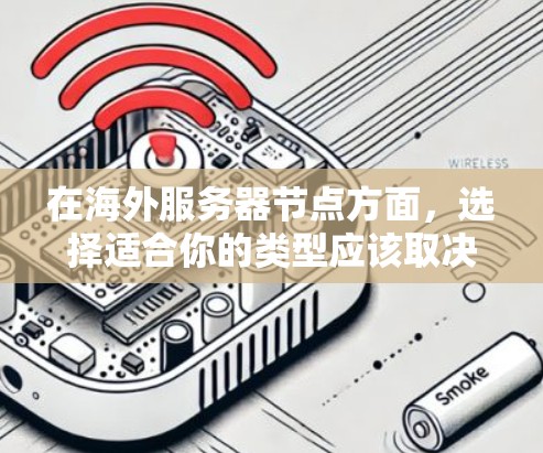 在海外服务器节点方面，选择适合你的类型应该取决于你的目标、需求以及预算。以下是一些常见的服务器节点推荐，涵盖Docker容器、S3、Kubernetes容器等类型