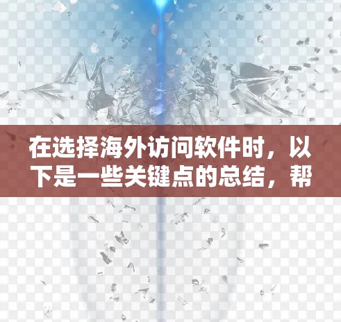 在选择海外访问软件时,以下是一些关键点的总结,帮助您做出明智的选择 在选择海外访问软件时,以下是一些关键点的总结,帮助您做出明智的选择
