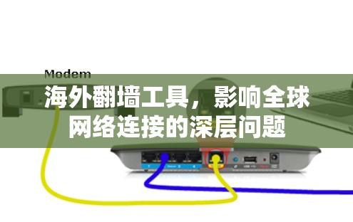海外翻墙工具，影响全球网络连接的深层问题