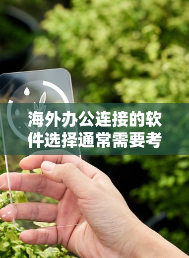 海外办公连接的软件选择通常需要考虑用户的具体需求，包括协作工具、实时会议、文档共享、跨平台支持等。以下是一些推荐的海外办公连接软件，涵盖功能多样性和兼容性