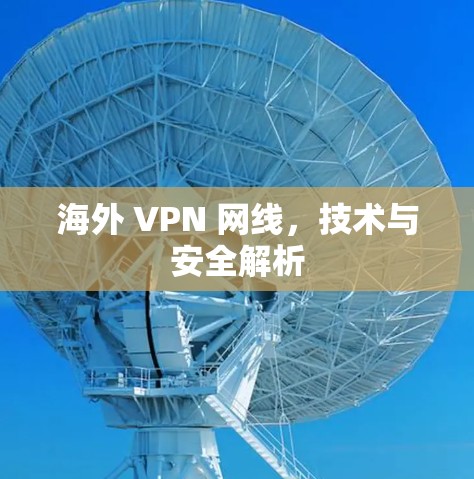 海外 VPN 网线,技术与安全解析 海外 VPN 网线,技术与安全解析