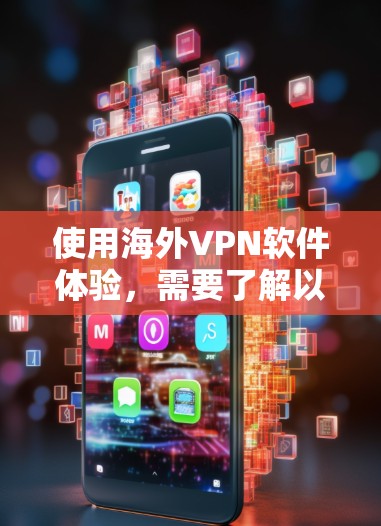 使用海外VPN软件体验,需要了解以下几点 使用海外VPN软件体验,需要了解以下几点
