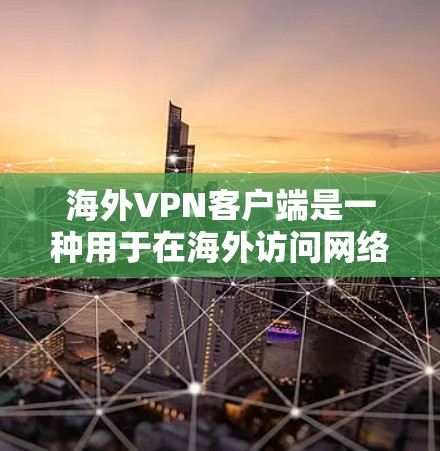 海外VPN客户端是一种用于在海外访问网络服务、下载文件或在线游戏等设备的VPN软件。这些客户端通常通过位于海外的服务器来提供安全的网络连接。如果您需要使用海外VPN客户端,以下是一些注意事项和建议 海外VPN客户端是一种用于在海外访问网络服务、下载文件或在线游戏等设备的VPN软件。这些客户端通常通过位于海外的服务器来提供安全的网络连接。如果您需要使用海外VPN客户端,以下是一些注意事项和建议