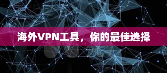 海外VPN工具，你的最佳选择