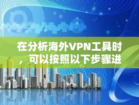 在分析海外VPN工具时，可以按照以下步骤进行