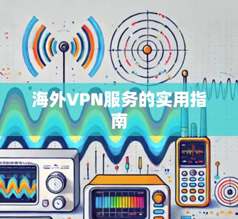 海外VPN服务的实用指南