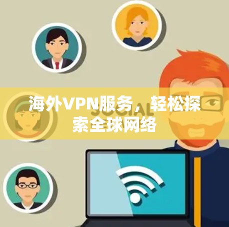 海外VPN服务，轻松探索全球网络
