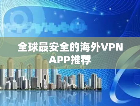 全球最安全的海外VPNAPP推荐 全球最安全的海外VPNAPP推荐
