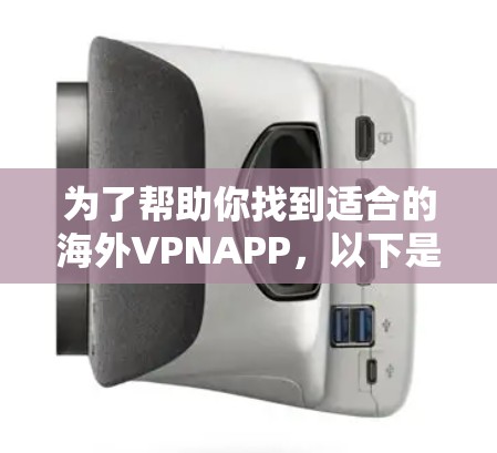 为了帮助你找到适合的海外VPNAPP，以下是一个分步骤的推荐流程
