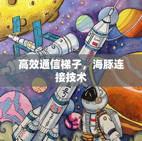 高效通信梯子,海豚连接技术 高效通信梯子,海豚连接技术