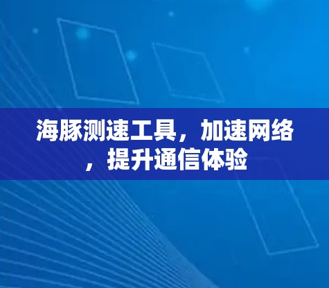 海豚测速工具,加速网络,提升通信体验 海豚测速工具,加速网络,提升通信体验
