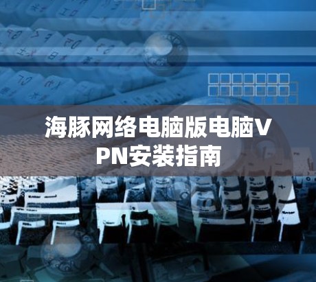 海豚网络电脑版电脑VPN安装指南