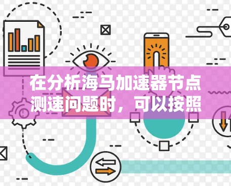 在分析海马加速器节点测速问题时，可以按照以下步骤进行评估和优化