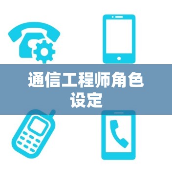 通信工程师角色设定 通信工程师角色设定