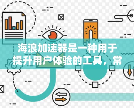 海浪加速器是一种用于提升用户体验的工具，常见于视频、游戏和社交媒体应用中。如果你正在寻找一个在PC上运行的海浪加速器版本，以下是一些可能的内容和建议