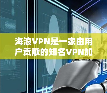 海浪VPN是一家由用户贡献的知名VPN加入者,提供了一款基于区块链技术的高级VPN解决方案。如果你对VPN软件感兴趣,可以下载其客户端 海浪VPN是一家由用户贡献的知名VPN加入者,提供了一款基于区块链技术的高级VPN解决方案。如果你对VPN软件感兴趣,可以下载其客户端