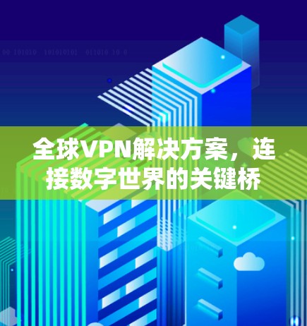 全球VPN解决方案，连接数字世界的关键桥梁
