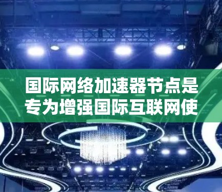 国际网络加速器节点是专为增强国际互联网使用体验而设计的工具,旨在提升网络性能、增强安全性并解决延迟问题。以下是关于国际网络加速器节点的详细信息 国际网络加速器节点是专为增强国际互联网使用体验而设计的工具,旨在提升网络性能、增强安全性并解决延迟问题。以下是关于国际网络加速器节点的详细信息
