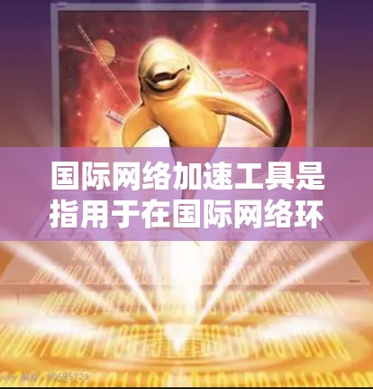 国际网络加速工具是指用于在国际网络环境中更快、更高效地访问网络和使用应用的工具。这些工具通常可以帮助用户解决国际网络连接不稳定、延迟过长、或服务不流畅的问题。以下是一些常见的国际网络加速工具 国际网络加速工具是指用于在国际网络环境中更快、更高效地访问网络和使用应用的工具。这些工具通常可以帮助用户解决国际网络连接不稳定、延迟过长、或服务不流畅的问题。以下是一些常见的国际网络加速工具