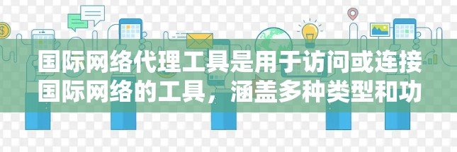 国际网络代理工具是用于访问或连接国际网络的工具，涵盖多种类型和功能。以下是详细的总结