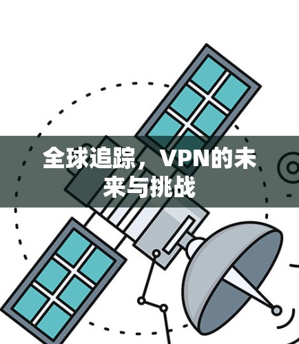 全球追踪，VPN的未来与挑战