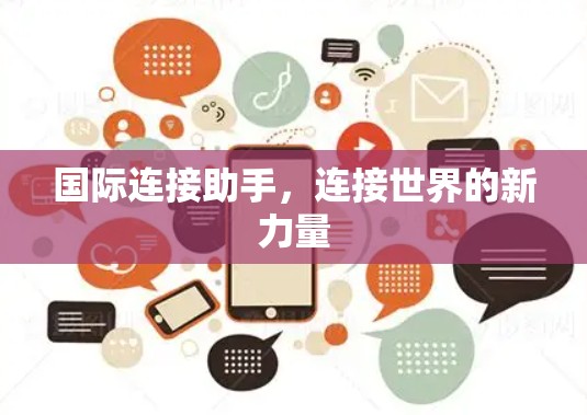 国际连接助手,连接世界的新力量 国际连接助手,连接世界的新力量